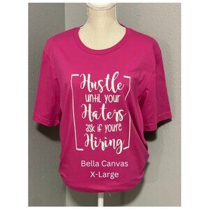 Hustle until your haters are asking if your hiring t-shirt.